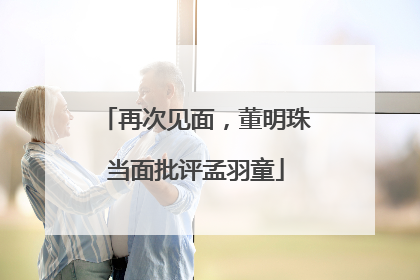 再次见面，董明珠当面批评孟羽童